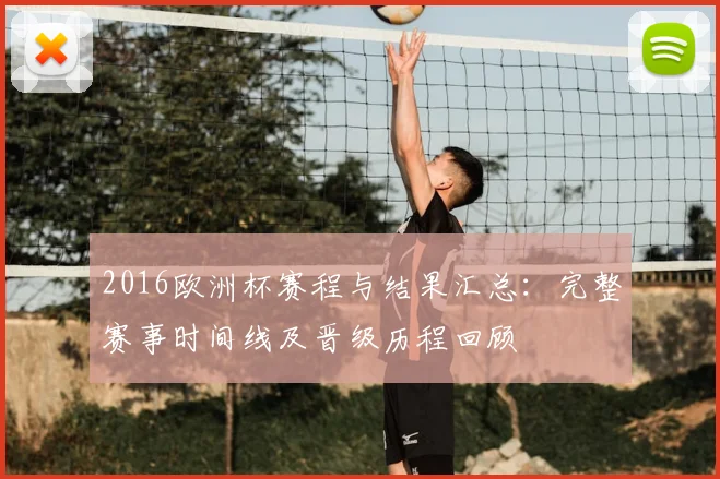 2016欧洲杯赛程与结果汇总：完整赛事时间线及晋级历程回顾