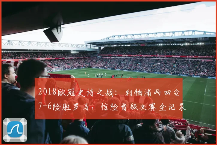 2018欧冠史诗之战：利物浦两回合7-6险胜罗马，惊险晋级决赛全记录
